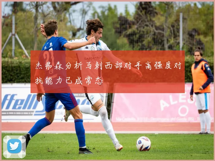 杰弗森分析马刺西部对手高强度对抗能力已成常态