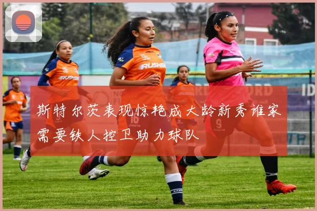 斯特尔茨表现惊艳成大龄新秀谁家需要铁人控卫助力球队